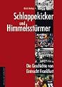 Schlappekicker und Himmelsst&uuml;rmer. Die Geschichte von Eintracht Frankfurt