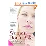 Women Don't Ask: The High Cost of Avoiding Negotiation--and Positive Strategies for Change: The High Cost of Avoiding Negotiations--And Positive Strategies for Change