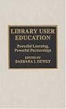 Library User Education : Powerful Learning, Powerful Partnerships