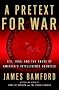 A Pretext for War: 9/11, Iraq, and the Abuse of America's Intelligence Agencies A Pretext for War: 9/11, Iraq, and the Abuse of America's Intelligence Agencies
