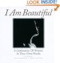 I Am Beautiful: A Celebration of Women in Their Own Words