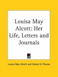 Louisa May Alcott: Her Life, Letters and Journals