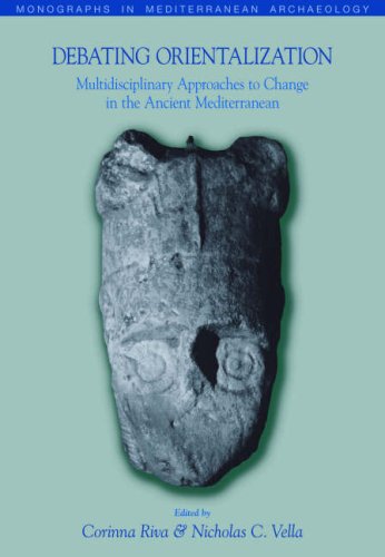 Debating Orientalization: Multidisciplinary Approaches to Processes of Change in the Ancient Mediterranean (Monographs in Mediterranean Archaeology)