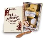 K&auml;se aus Frankreich: Eine Tour de Fromage f&uuml;r den Gourmet Mit 120 Rezepten