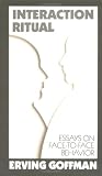 Interaction Ritual - Essays on Face-to-Face Behavior