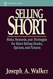 Selling Short: Risks, Rewards, and Strategies for Short Selling Stocks, Options, and Futures (Wiley Finance)