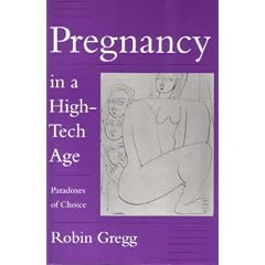 Pregnancy in a High-Tech Age: Paradoxes of Choice