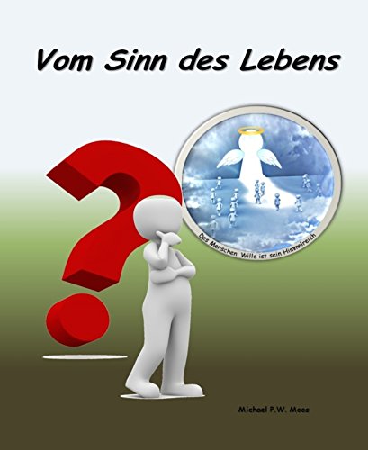Vom Sinn des Lebens: Des Menschen Wille ist sein Himmelreich (German Edition)