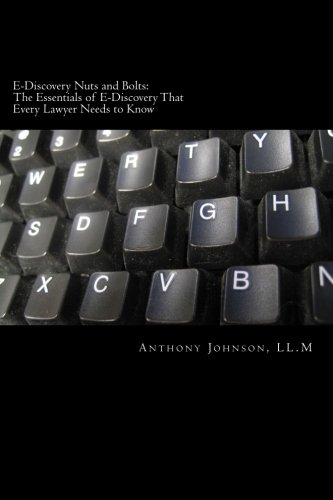 Download E-Discovery Nuts and Bolts: The Essentials of E-Discovery That Every Lawyer Needs to Know