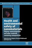 Health and environmental safety of nanomaterials : polymer nancomposites and other materials containing nanoparticles