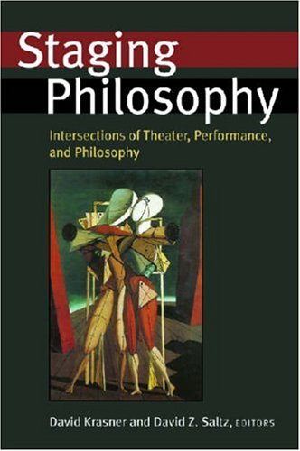 Staging Philosophy: Intersections of Theater, Performance, and Philosophy (Theater: Theory/Text/Performance)