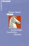 Troia: Arch&auml;ologie, Geschichte, Mythos - Dieter Hertel