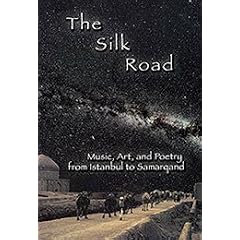 The Silk Road: Music, Art, and Poetry from Istanbul to Samarqand