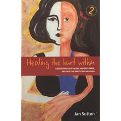 Healing the Hurt Within: Understand Self-Injury and Self-Harm, and Heal the Emotional Wounds