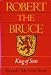Robert the Bruce, King of Scots