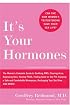 It's Your Hormones: The Women's Complete Guide to Soothing PMS, Clearing Acne, Regrowing Hair, Healing PCOS, Feeling Good on the Pill, Enjoying a Safe and Comfortable Menopause, Recharging Your Sex D