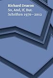 Richard Deacon : so, and, if, but : writings 1970-2012
