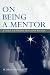 On Being a Mentor: A Guide for Higher Education Faculty by W. Brad Johnson ISBN 0805848975