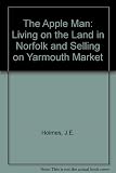 Apple man : living on the land in Norfolk & selling on Yarmouth market