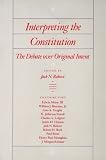 Interpreting The Constitution: The Debate Over Original Intent