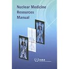 Nuclear Medicine Resources Manual by International Atomic Energy Agency