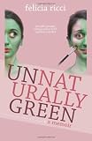 Unnaturally Green: One girl's journey along a yellow brick road less traveled