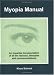 Book Myopia Manual: An Impartial Documentation of All the Reasons, Therapies and Recommendations