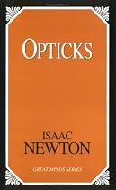 Opticks: Or a Treatise of the Reflections, Inflections, and Colours of Light (Great Minds)