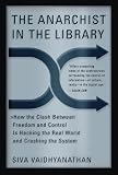 The Anarchist In The Library: How the Clash Between Freedom and Control Is Hacking the Real World and Crashing the System