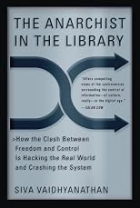 The Anarchist In The Library: How the Clash Between Freedom and Control Is Hacking the Real World and Crashing the System