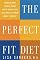 The Perfect Fit Diet: Combine What Science Knows About Weight Loss with What You Know About Yourself