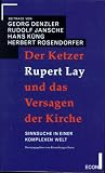 Der Ketzer Rupert Lay und das Versagen der Kirche - Sinnsuche in einer komplexen Welt - Georg Denzler, Rudolf Jansche, Hans K&uuml;ng