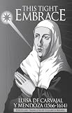 This Tight Embrace: Luisa De Carvajal Y Mendoza (1566-1614) (Reformation Texts With Translation Series)