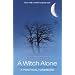 A Witch Alone: Thirteen Moons to Master Natural Magic