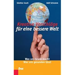 Kreative Vorschl�ge f�r eine bessere Welt. Was uns krank macht, was uns gesunden l�sst