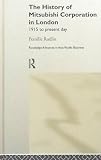 History of Mitsubishi Corporation in London: 1915 to present day (Routledge Advances in Asia-Pacific Business)