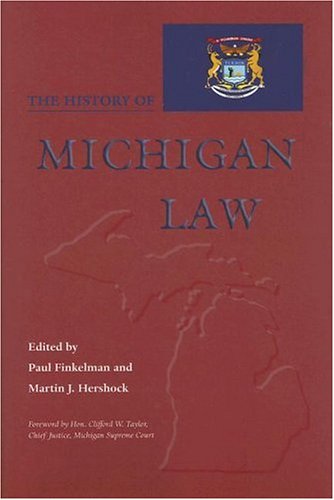 The History of Michigan Law (Law Society & Politics in the Midwest)