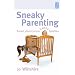 Sneaky Parenting: Smart Shortcuts to Happy Families