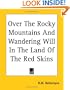 Over The Rocky Mountains And Wandering Will In The Land Of The Red Skins