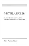 Why Era Failed: Politics, Women`s Rights, and the Amending Process of the Constitution (Everywoman: Studies in History, Literature, & Culture)