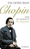 Chopin: Oder Die Sehnsucht. Eine Biographie