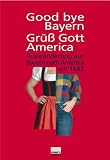 Good bye Bayern, Gr&uuml;&szlig; Gott America - Auswanderung aus Bayern nach Amerika seit 1683 - Margot Hamm, Michael Henker, Evamaria Brockhoff