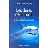 Les dents de la mort : Le plus grand pr�dateur des mers : terreurs mythiques et dangers r�elspar Xavier Maniguet