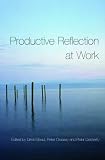 PRODUCTIVE REFLECTION AT WORK: LEARNING FOR CHANGING ORGANIZATIONS