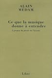 Ce que la musique donneà entendre : A propos du plaisir de l'écoute par Alain Médam Ce que la musique donneà entendre : A propos du plaisir de l'écoute par Médam