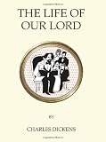 The life of Our Lord : written especially for his children