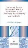 Therapeutic Protein Formulation: Practical Approaches in the Laboratory, Manufacturing and the Clinic (Pharma, Biotech and Bioscience, Technology and Business)