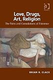 Love, drugs, art, religion : the pains and consolations of existence