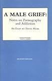 Male Grief: Notes on Pornography and Addiction-