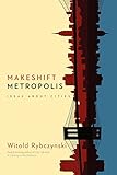 Makeshift Metropolis: Ideas About Cities